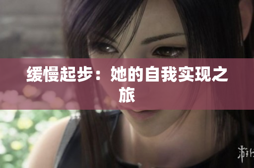 缓慢起步：她的自我实现之旅