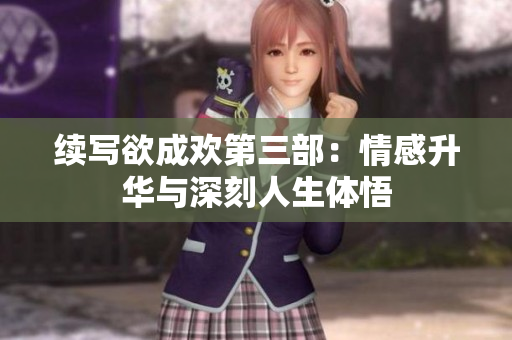 续写欲成欢第三部：情感升华与深刻人生体悟