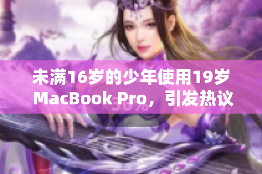 未满16岁的少年使用19岁 MacBook Pro，引发热议