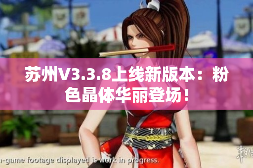 苏州V3.3.8上线新版本：粉色晶体华丽登场！