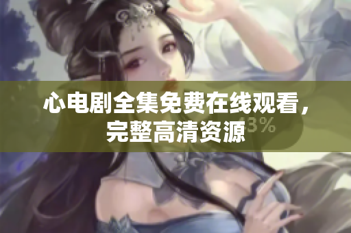 心电剧全集免费在线观看，完整高清资源