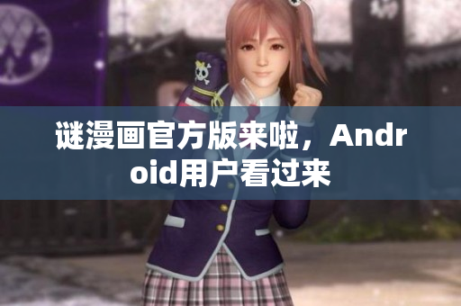谜漫画官方版来啦，Android用户看过来