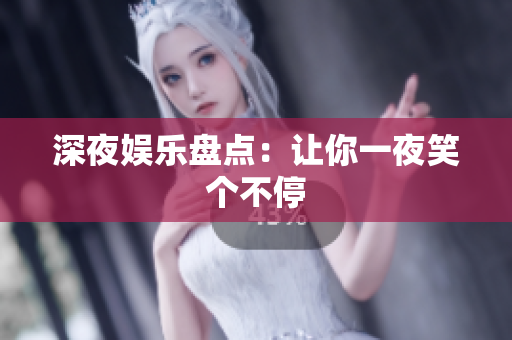 深夜娱乐盘点：让你一夜笑个不停
