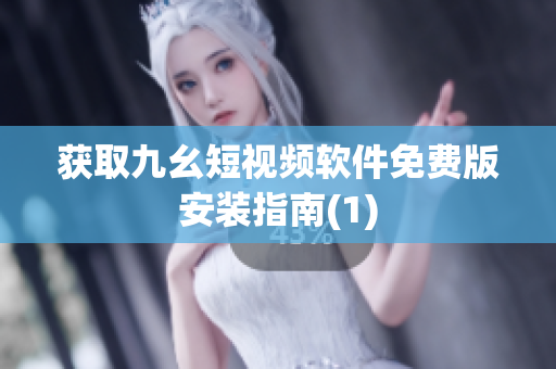 获取九幺短视频软件免费版安装指南(1)