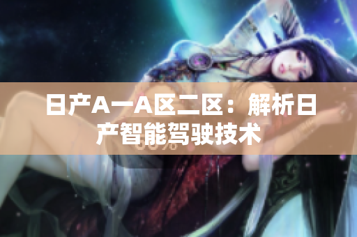 日产A一A区二区：解析日产智能驾驶技术