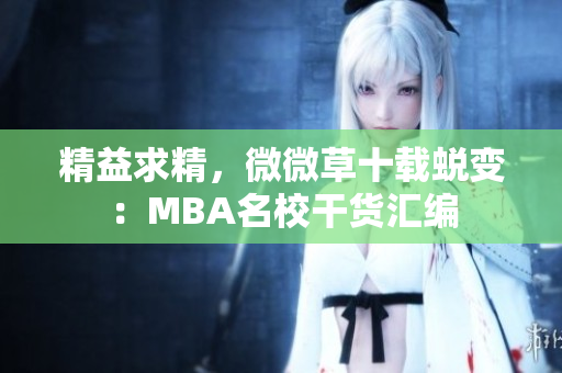 精益求精，微微草十载蜕变：MBA名校干货汇编