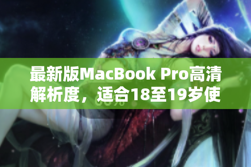 最新版MacBook Pro高清解析度，适合18至19岁使用