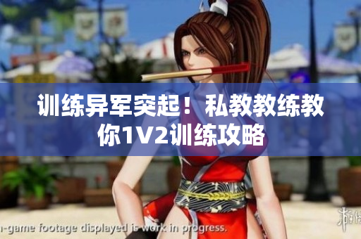 训练异军突起！私教教练教你1V2训练攻略