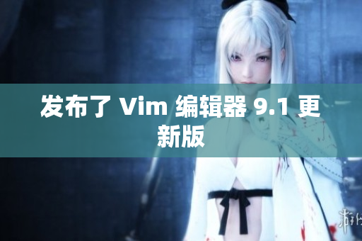发布了 Vim 编辑器 9.1 更新版