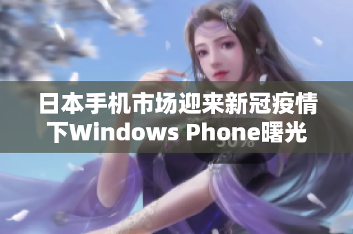日本手机市场迎来新冠疫情下Windows Phone曙光