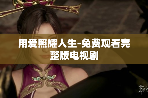 用爱照耀人生-免费观看完整版电视剧