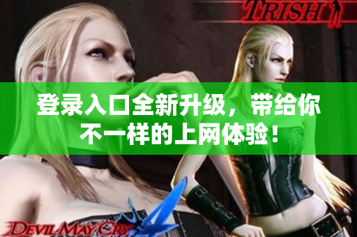 登录入口全新升级，带给你不一样的上网体验！
