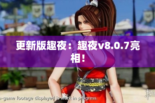 更新版趣夜：趣夜v8.0.7亮相！