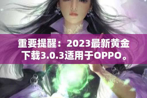 重要提醒：2023最新黄金下载3.0.3适用于OPPO。