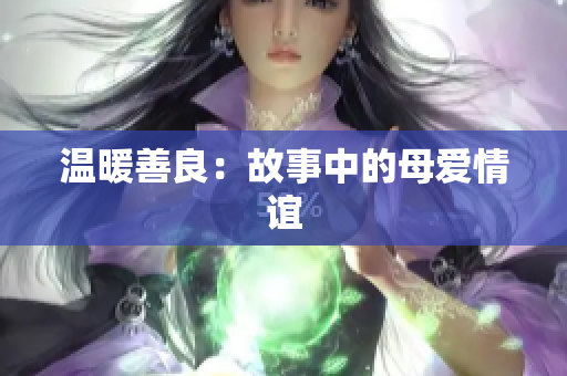 温暖善良：故事中的母爱情谊