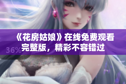《花房姑娘》在线免费观看完整版，精彩不容错过