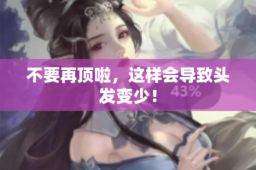 不要再顶啦，这样会导致头发变少！