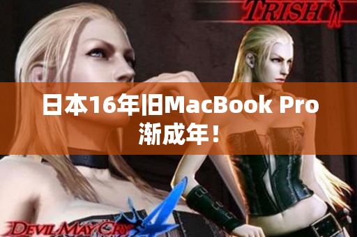 日本16年旧MacBook Pro渐成年！