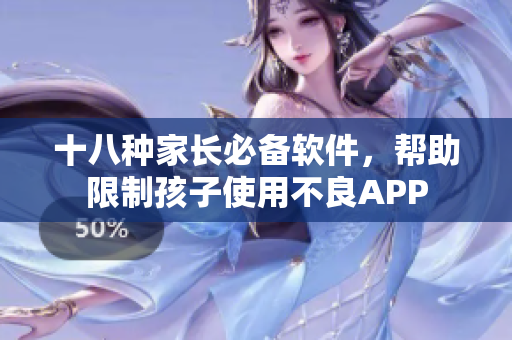 十八种家长必备软件，帮助限制孩子使用不良APP