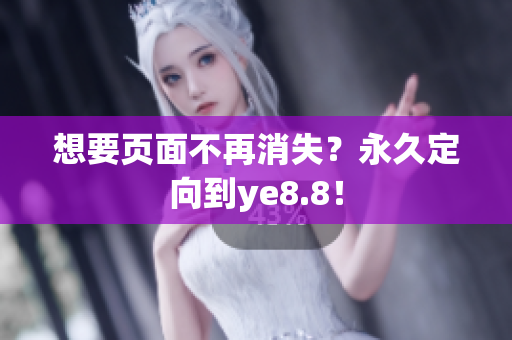 想要页面不再消失？永久定向到ye8.8！