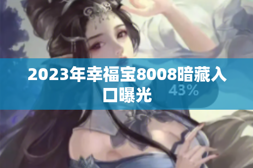 2023年幸福宝8008暗藏入口曝光