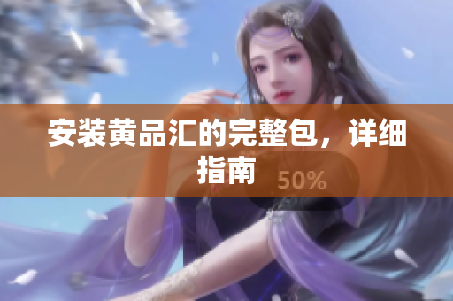 安装黄品汇的完整包，详细指南