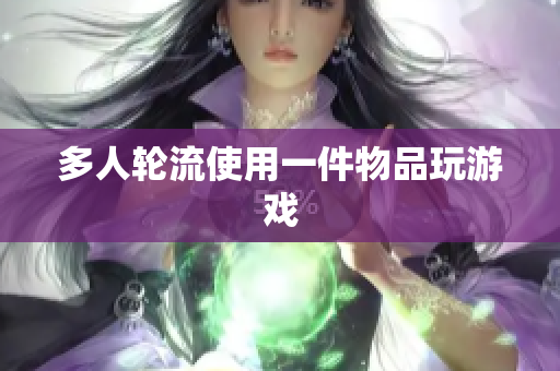 多人轮流使用一件物品玩游戏