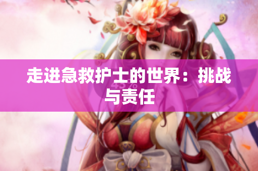 走进急救护士的世界：挑战与责任