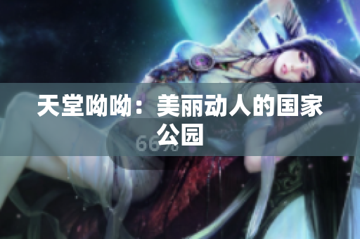 天堂呦呦：美丽动人的国家公园