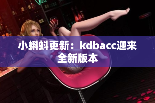 小蝌蚪更新：kdbacc迎来全新版本