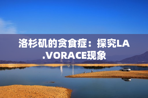 洛杉矶的贪食症：探究LA.VORACE现象