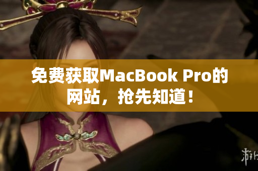 免费获取MacBook Pro的网站，抢先知道！