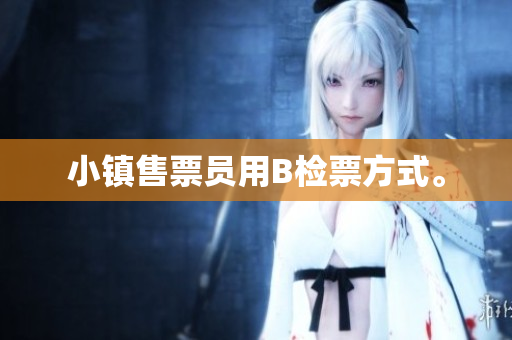 小镇售票员用B检票方式。