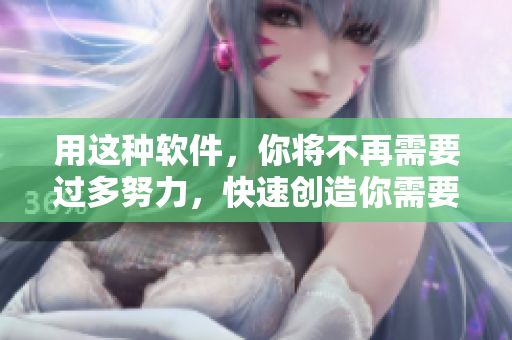 用这种软件，你将不再需要过多努力，快速创造你需要的效果