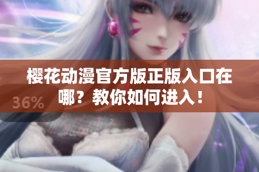 樱花动漫官方版正版入口在哪？教你如何进入！