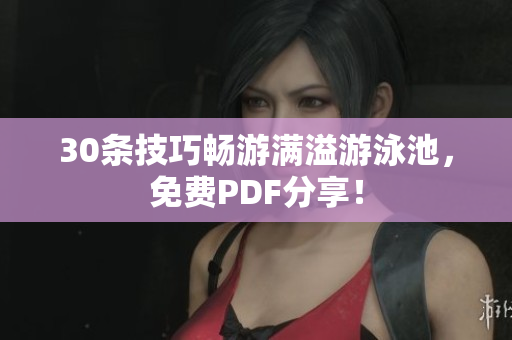 30条技巧畅游满溢游泳池，免费PDF分享！