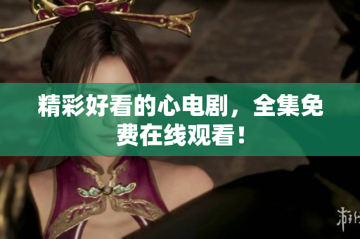 精彩好看的心电剧，全集免费在线观看！