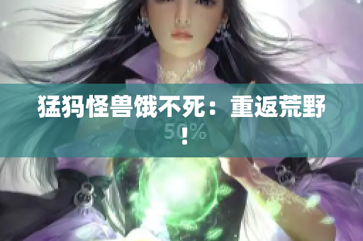 猛犸怪兽饿不死：重返荒野！