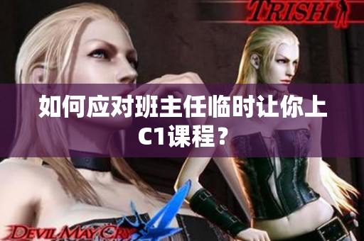 如何应对班主任临时让你上C1课程？