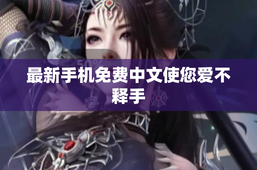 最新手机免费中文使您爱不释手