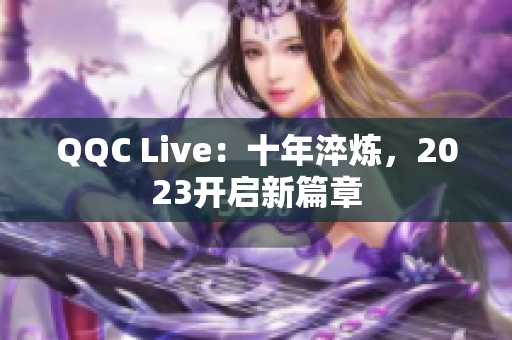 QQC Live：十年淬炼，2023开启新篇章