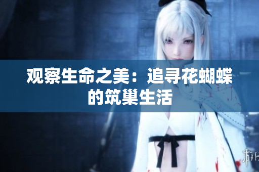 观察生命之美：追寻花蝴蝶的筑巢生活
