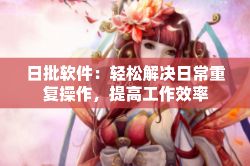 日批软件：轻松解决日常重复操作，提高工作效率