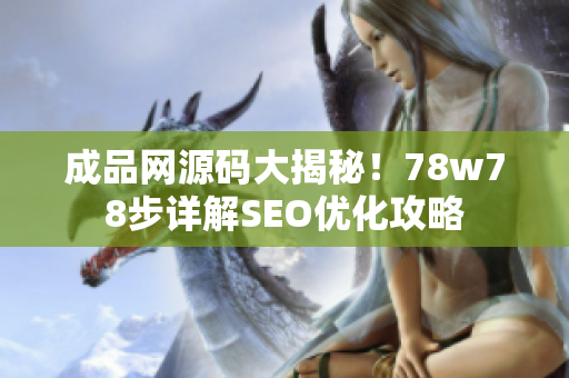 成品网源码大揭秘！78w78步详解SEO优化攻略
