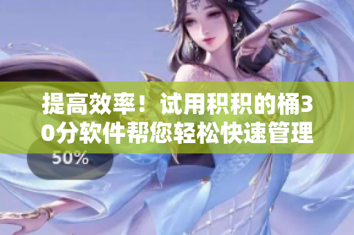 提高效率！试用积积的桶30分软件帮您轻松快速管理任务