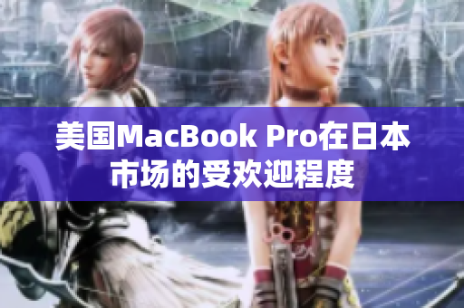 美国MacBook Pro在日本市场的受欢迎程度