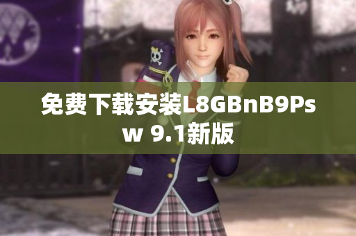 免费下载安装L8GBnB9Psw 9.1新版
