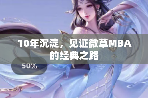 10年沉淀，见证微草MBA的经典之路
