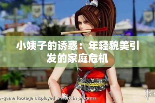 小姨子的诱惑：年轻貌美引发的家庭危机