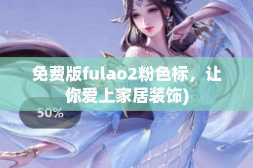 免费版fulao2粉色标，让你爱上家居装饰)